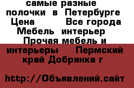 самые разные   полочки  в  Петербурге › Цена ­ 500 - Все города Мебель, интерьер » Прочая мебель и интерьеры   . Пермский край,Добрянка г.